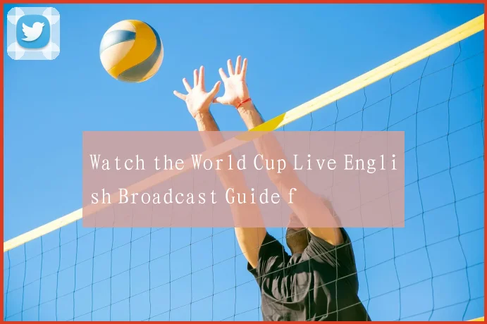Watch the World Cup Live English Broadcast Guide f