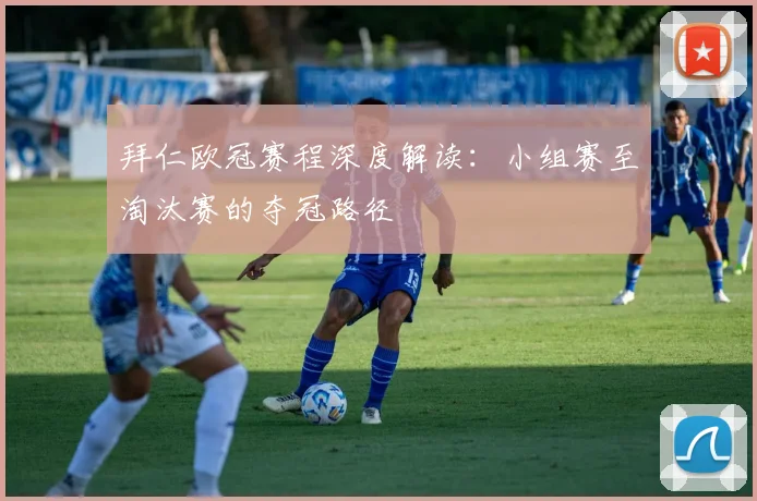 拜仁欧冠赛程深度解读：小组赛至淘汰赛的夺冠路径