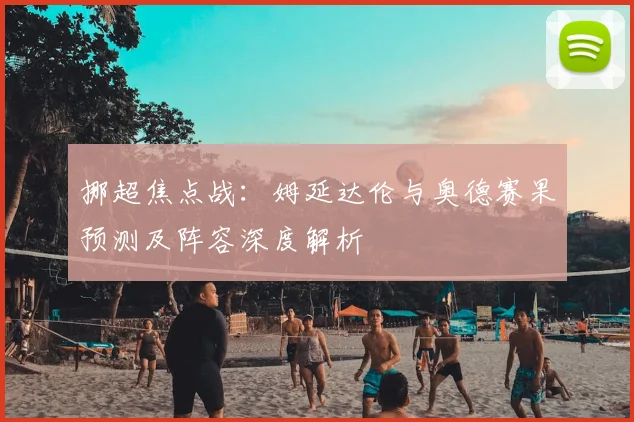 挪超焦点战：姆延达伦与奥德赛果预测及阵容深度解析