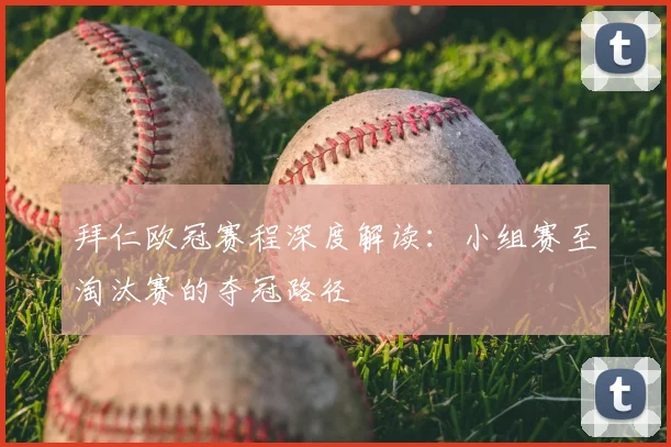 拜仁欧冠赛程深度解读：小组赛至淘汰赛的夺冠路径